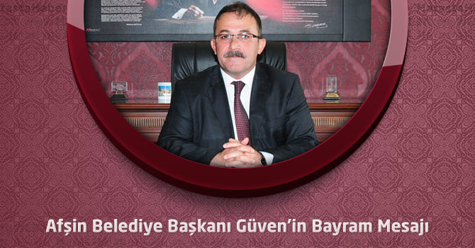 Afşin Belediye Başkanı Güven’in Bayram Mesajı