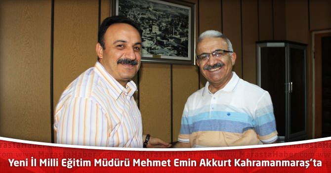Yeni İl Milli Eğitim Müdürü Mehmet Emin Akkurt Kahramanmaraş’ta