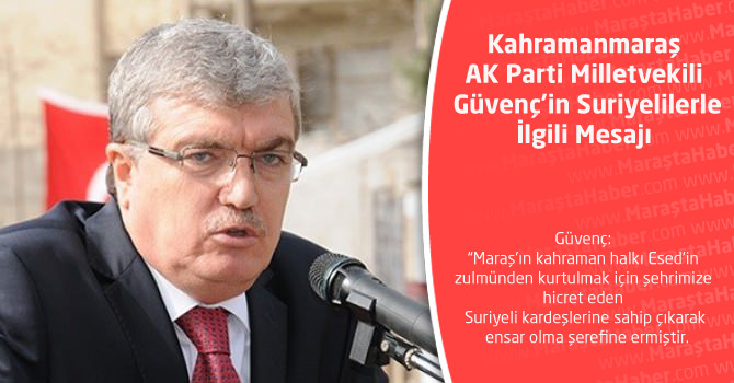  Kahramanmaraş AK Parti  Milletvekili Güvenç’in Suriyelilerle İlgili Mesajı    