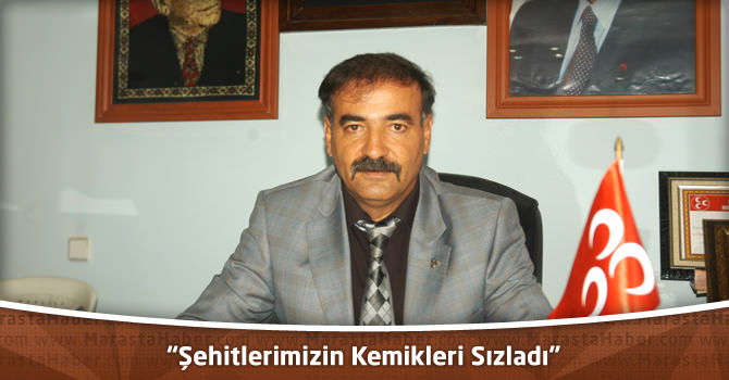MHP Elbistan İlçe Başkanı Ali Demir:“Şehitlerimizin Kemikleri Sızladı”