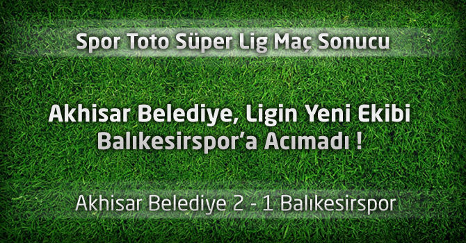 Akhisar Belediye 2 – 1 Balıkesirspor geniş Maç özeti ve maçın golleri