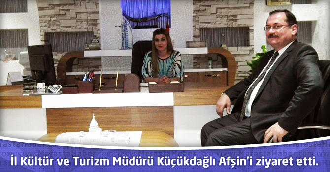 İl Kültür ve Turizm Müdürü Küçükdağlı Afşin’i ziyaret etti.