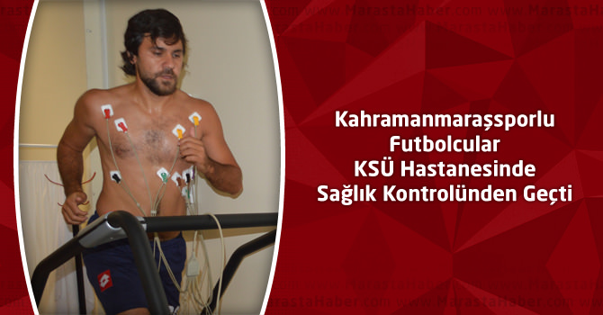 Kahramanmaraşsporlu Futbolcular KSÜ Hastanesinde Sağlık Kontrolünden Geçti