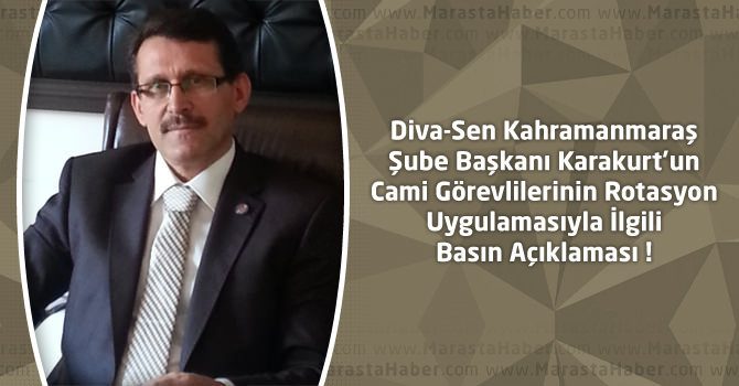 Diva-Sen Kahramanmaraş Şube Başkanı Karakurt’un Cami Görevlilerinin Rotasyon Uygulamasıyla İlgili Basın Açıklaması !