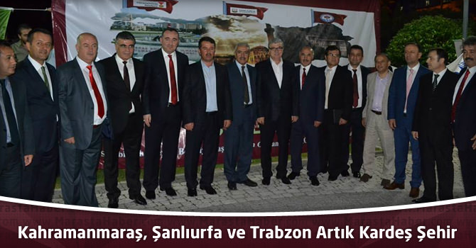 Kahramanmaraş, Şanlıurfa ve Trabzon Artık 3 Kardeş Şehir Oldu