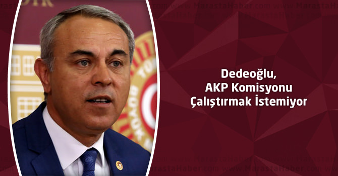 Dedeoğlu, AKP Komisyonu Çalıştırmak İstemiyor