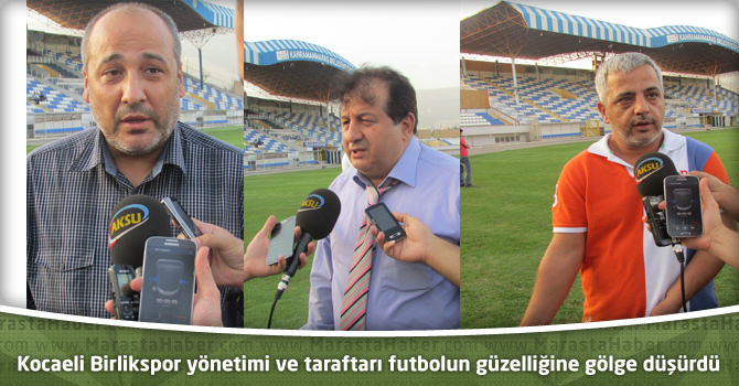 Kocaeli Birlikspor yönetimi ve taraftarı futbolun güzelliğine gölge düşürdü