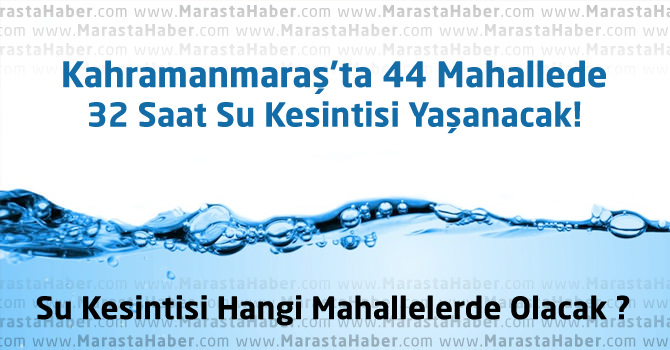 Kahramanmaraş’ta 44 Mahallede 32 Saat Su Kesintisi Yapılacak
