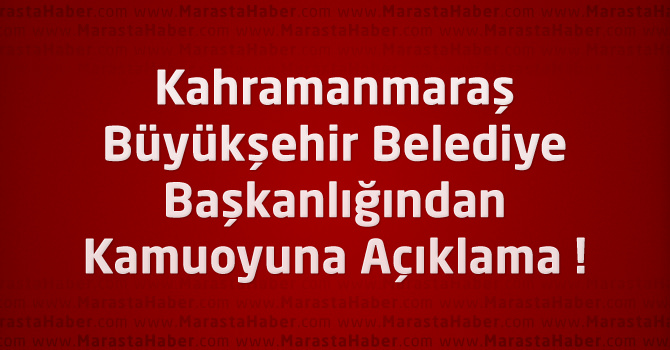 Kahramanmaraş Büyükşehir Belediye Başkanlığından Kamuoyuna Açıklama