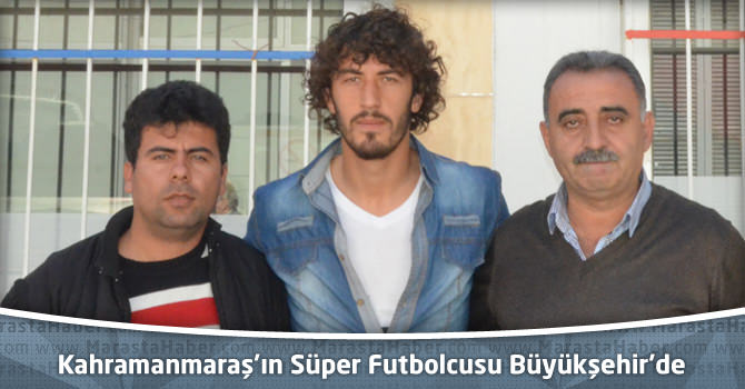 Kahramanmaraş’ın Süper Futbolcusu Büyükşehir’de