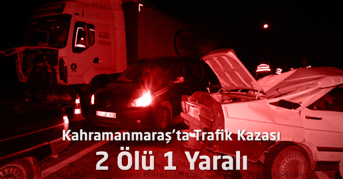 Kahramanmaraş’ta Trafik Kazası 2 Ölü 1 Yaralı