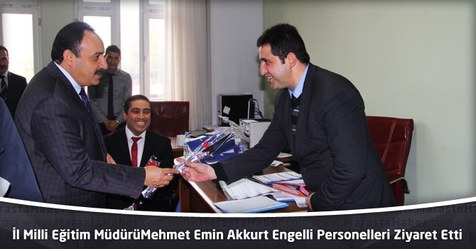 İl Milli Eğitim Müdürü Mehmet Emin Akkurt Engelli Personelleri Ziyaret Etti