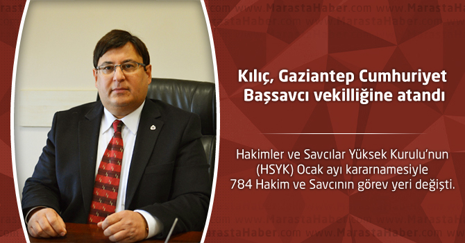 Kılıç, Gaziantep Cumhuriyet Başsavcı vekilliğine atandı