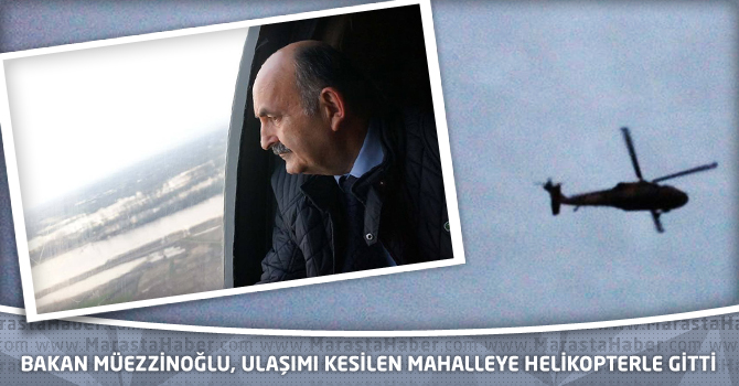 Bakan Müezzinoğlu, Ulaşımı Kesilen Mahalleye Helikopterle Gitti