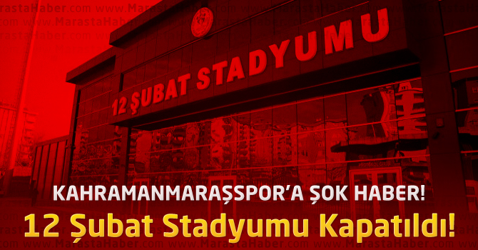 Kahramanmaraşspor’a Şok : 12 Şubat Stadyumu Kapatıldı !
