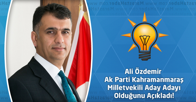 Ali Özdemir Ak Parti Kahramanmaraş Milletvekili Aday Adayı Olduğunu Açıkladı!