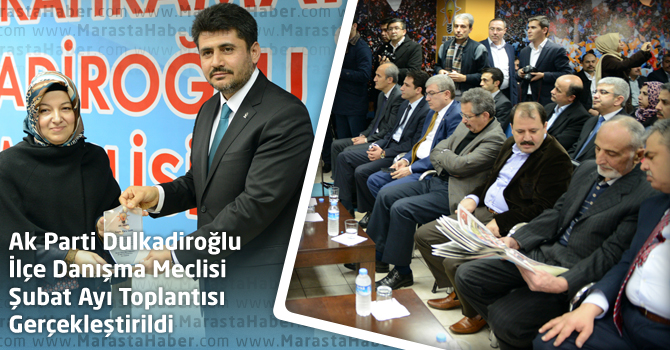 Ak Parti Dulkadiroğlu İlçe Danışma Meclisi Şubat Ayı Toplantısı Gerçekleştirildi
