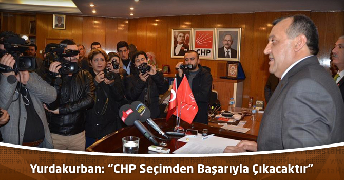 Yurdakurban: “CHP Seçimden Başarıyla Çıkacaktır”