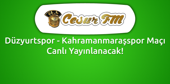 Düzyurtspor- Kahramanmaraşspor Cesur FM’den Canlı Yayınlanacak