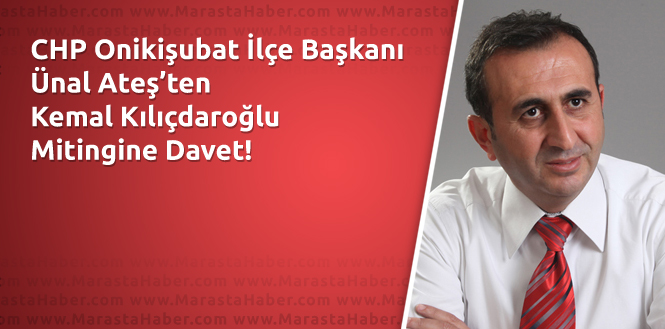 Ünal Ateş’ten CHP Genel Başkanı Kemal Kılıçdaroğlu’nun Mitingine Davet