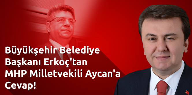 Erkoç’tan MHP Milletvekili Sefer Aycan’a Cevap!