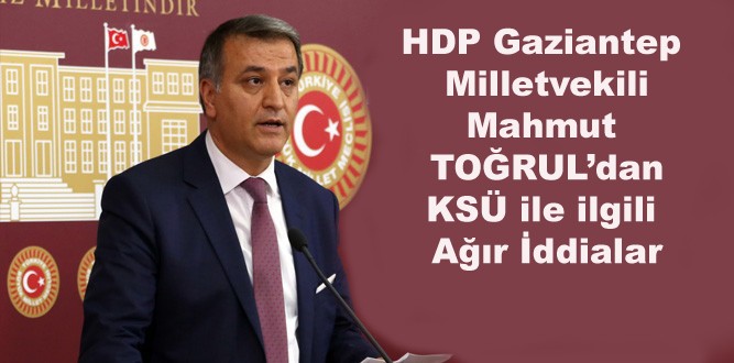 HDP’li Milletvekili Toğrul’dan KSÜ ile İlgili ağır İddialar