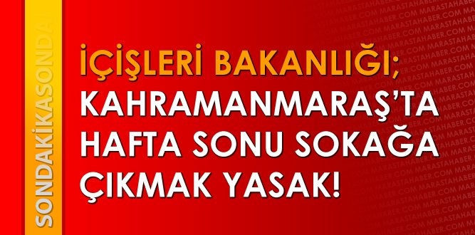 İçişleri Bakanlığı : Kahramanmaraş ve 30 Büyükşehirde Sokağa Çıkma Yasağı İlan Edildi!