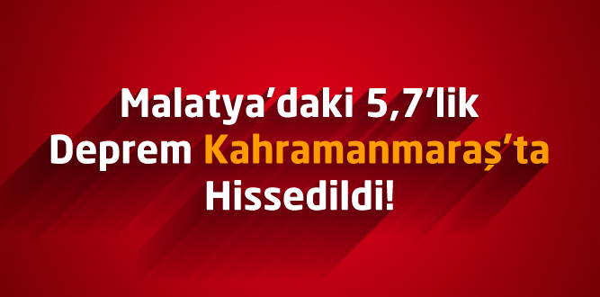 Malatya’daki 5,7’lik Deprem Kahramanmaraş’ta Hissedildi!