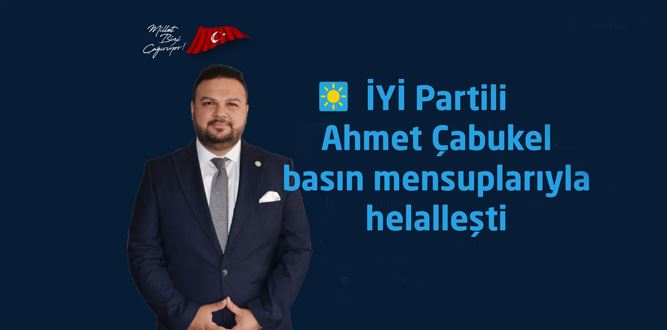 İYİ Partili  Av. Ahmet Çabukel Basın Mensuplarıyla Helaleşti